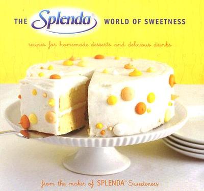 The Splenda World of Sweetness: Recipes for Homemade Desserts and Delicious Drinks - Miksch, Alison (Photographer), and Maker of Splenda Sweeteners