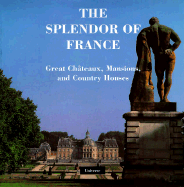 The Splendor of France: Chateaux, Mansions, and Country Houses