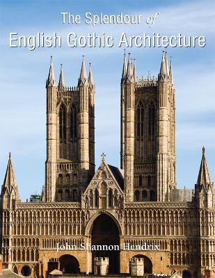 The Splendour Of English Gothic Architecture - Hendrix, John Shannon