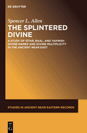 The Splintered Divine: A Study of Istar, Baal, and Yahweh Divine Names and Divine Multiplicity in the Ancient Near East