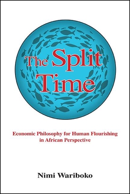 The Split Time: Economic Philosophy for Human Flourishing in African Perspective - Wariboko, Nimi