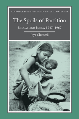 The Spoils of Partition: Bengal and India, 1947-1967 - Chatterji, Joya