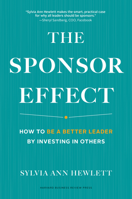 The Sponsor Effect: How to Be a Better Leader by Investing in Others - Hewlett, Sylvia Ann