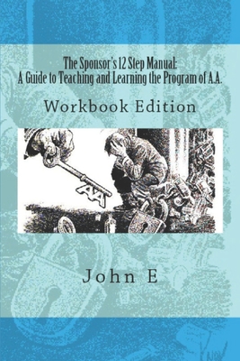 The Sponsor's 12 Step Manual: Workbook Edition - E, John