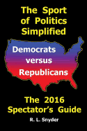 The Sport of Politics Simplified: Democrats Versus Republicans, the 2016 Spectator's Guide