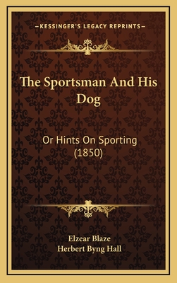 The Sportsman and His Dog: Or Hints on Sporting (1850) - Blaze, Elzear, and Hall, Herbert Byng (Editor)