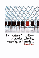 The Sportsman's Handbook to Practical Collecting, Preserving, and Artistic