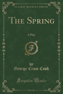 The Spring: A Play (Classic Reprint)