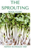 The Sprouting Book Guide: The Ultimate Guide On How to Grow and Use Sprouts to Maximize Your Health