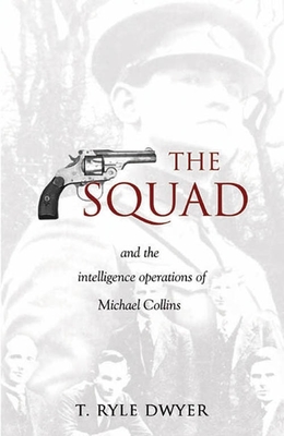 The Squad: And the Intelligence Operations of Michael Collins - Dwyer, T Ryle