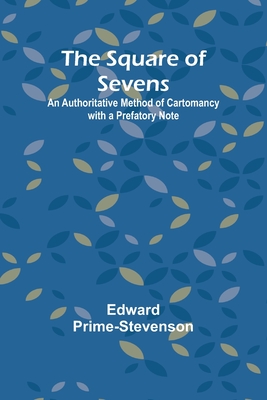 The Square of Sevens: An Authoritative Method of Cartomancy with a Prefatory Note - Prime-Stevenson, Edward