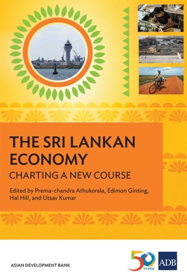 The Sri Lankan Economy: Charting a New Course - Athukorala, and Ginting, Edimon, and Hill, Hal