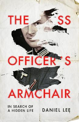 The SS Officer's Armchair: In Search of a Hidden Life - Lee, Daniel