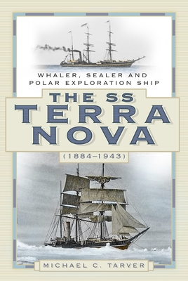 The SS Terra Nova (1884-1943): Whaler, Sealer and Polar Exploration Ship - C. Tarver, Michael
