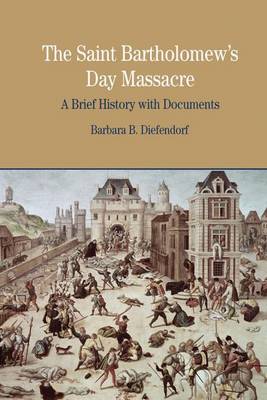 The St. Bartholomew's Day Massacre: A Brief History with Documents - Diefendorf, Barbara