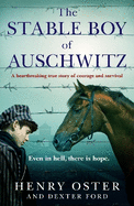 The Stable Boy of Auschwitz: A heartbreaking true story of courage and survival