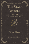 The Staff Officer, Vol. 1: Or the Soldier of Fortune; A Tale of Real Life (Classic Reprint)