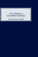 The Stage as Mirror: Civic Theatre in Late Medieval Europe