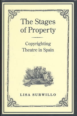 The Stages of Property: Copyrighting Theatre in Spain - Surwillo, Lisa