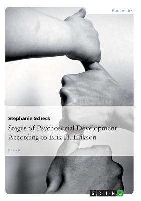 The Stages of Psychosocial DevelopmentAccording to Erik H. Erikson - Scheck, Stephanie