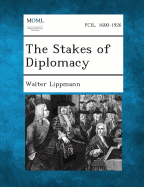 The Stakes of Diplomacy - Lippmann, Walter