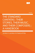 The Standard Cantatas: Their Stories, Their Music, and Their Composers; A Handbook