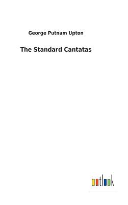 The Standard Cantatas - Upton, George Putnam