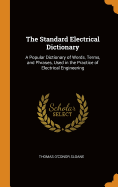 The Standard Electrical Dictionary: A Popular Dictionary of Words, Terms, and Phrases, Used in the Practice of Electrical Engineering