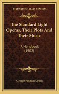 The Standard Light Operas, Their Plots and Their Music: A Handbook (1902)