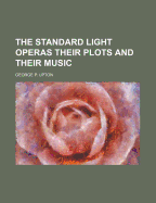 The Standard Light Operas Their Plots and Their Music - Upton, George P