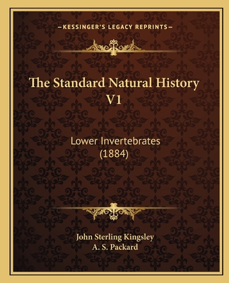 The Standard Natural History V1: Lower Invertebrates (1884) - Kingsley, John Sterling, and Packard, A S (Introduction by)