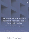 The Standard of Review Before the International Court of Justice: Between Principle and Pragmatism