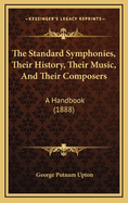 The Standard Symphonies, Their History, Their Music, and Their Composers; A Handbook