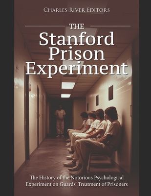 The Stanford Prison Experiment: The History of the Notorious Psychological Experiment on Guards' Treatment of Prisoners - Charles River