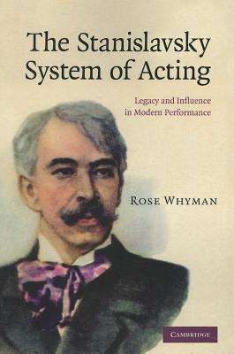 The Stanislavsky System of Acting: Legacy and Influence in Modern Performance - Whyman, Rose