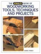 The Stanley Book of Woodworking Tools, Techniques and Projects - Finney, Mark