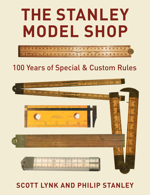 The Stanley Model Shop: 100 Years of Special & Custom Rules - Lynk, Scott, and Stanley, Phil