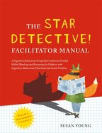 The Star Detective Facilitator Manual: A Cognitive Behavioral Group Intervention to Develop Skilled Thinking and Reasoning for Children with Cognitive, Behavioral, Emotional and Social Problems