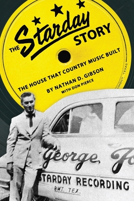 The Starday Story: The House That Country Music Built - Gibson, Nathan D, and Pierce, Don