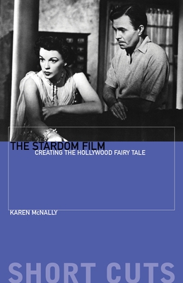 The Stardom Film: Creating the Hollywood Fairy Tale - McNally, Karen