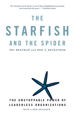 The Starfish and the Spider: The Unstoppable Power of Leaderless Organizations - Brafman, Ori, and Beckstrom, Rod A