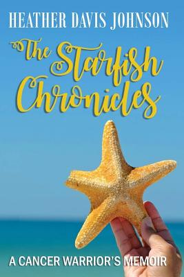 The Starfish Chronicles: A Cancer Warrior's Memoir - Davis, Jeremiah (Editor), and Johnson, Heather Davis