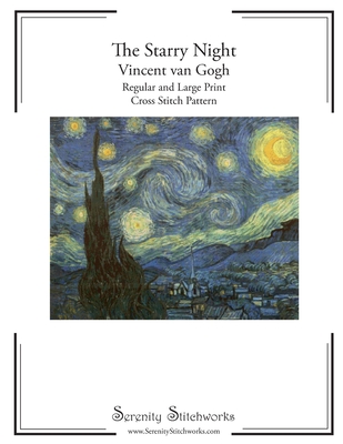 The Starry Night Cross Stitch Pattern - Vincent van Gogh: Regular and Large Print Cross Stitch Pattern - Wolf, Carmen, and Stitchworks, Serenity