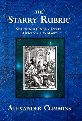 The Starry Rubric: Seventeenth-Century English Astrology and Magic - Cummins, Alexander