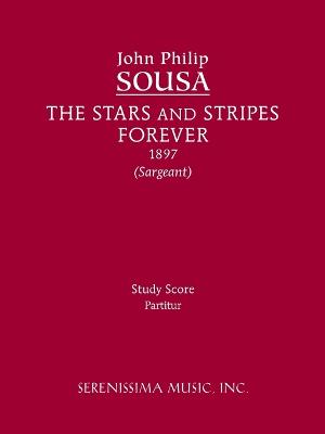 The Stars and Stripes Forever: Study Score - Sousa, John Philip, IV, and Sargeant, Richard W, Jr. (Editor)