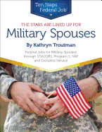 The Stars Are Lined Up for Military Spouses: Federal Jobs for Military Spouses Through USAJOBS, Program S, NAF, and Excepted Service: Ten Steps to a Federal Job for Military Personnel and Spouses