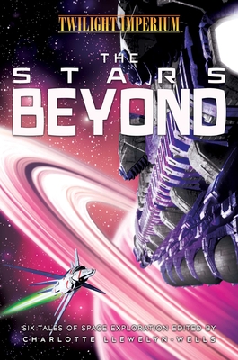 The Stars Beyond: A Twilight Imperium Anthology - Llewelyn-Wells, Charlotte (Editor), and MacNiven, Robbie, and Wehm, M Darusha