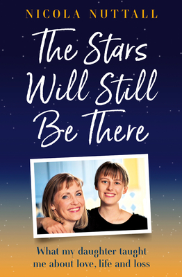 The Stars Will Still Be There: What My Daughter Taught Me About Love, Life and Loss - Nuttall, Nicola