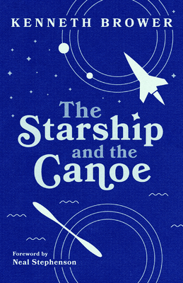 The Starship and the Canoe - Brower, Kenneth, and Stephenson, Neal (Foreword by)