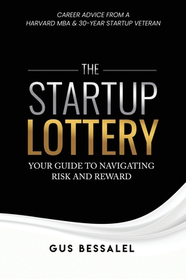 The Startup Lottery: Your Guide To Navigating Risk And Reward - Bessalel, Gus